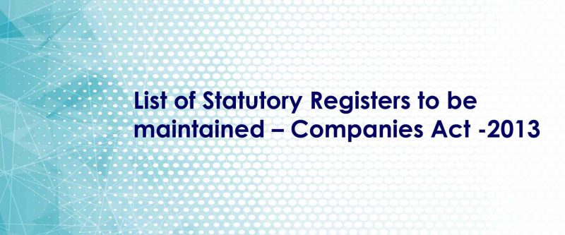 Maintenance of Statutory Registers – Companies Act 2013