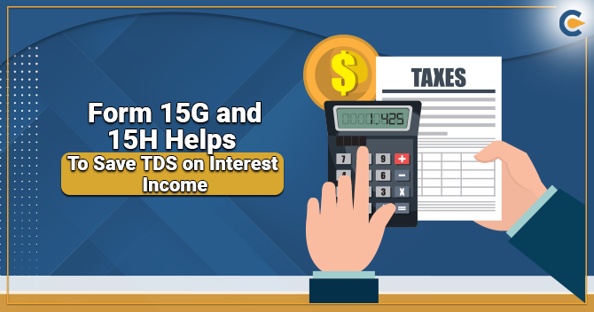 How can Form 15G & Form 15H save TDS on interest income?